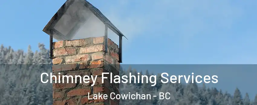 Chimney Flashing Services Lake Cowichan - BC