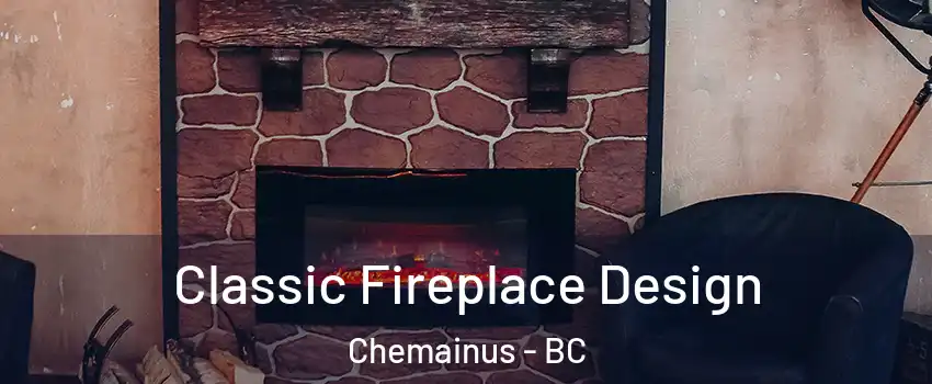  Classic Fireplace Design Chemainus - BC