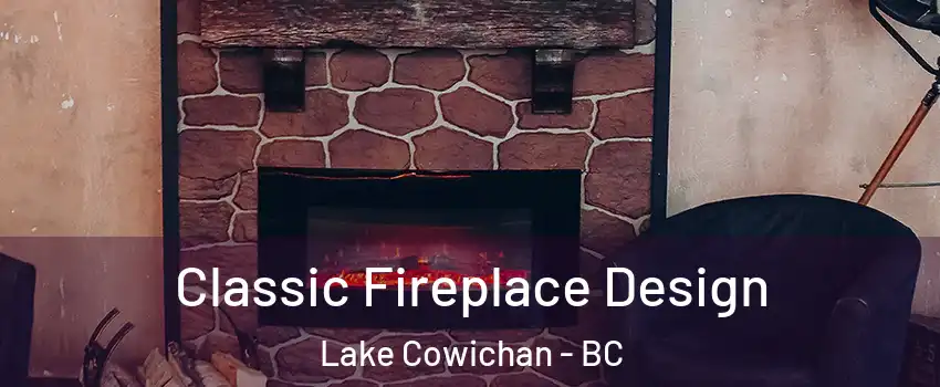 Classic Fireplace Design Lake Cowichan - BC