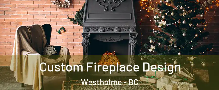  Custom Fireplace Design Westholme - BC