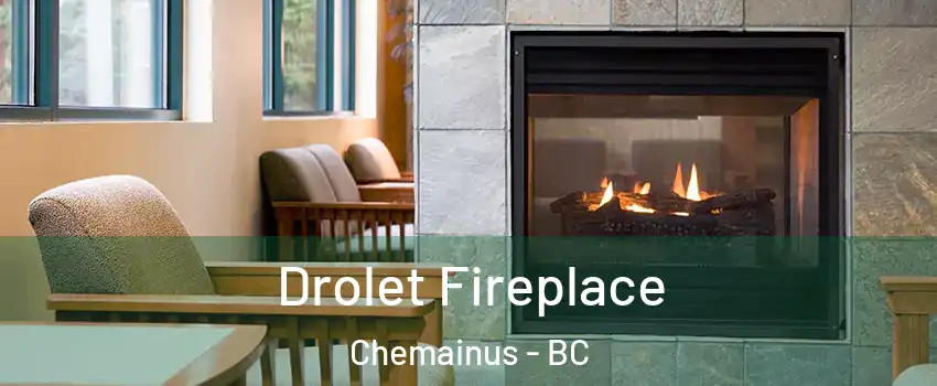 Drolet Fireplace Chemainus - BC