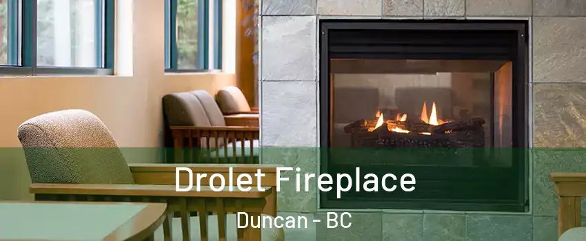 Drolet Fireplace Duncan - BC