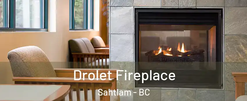 Drolet Fireplace Sahtlam - BC
