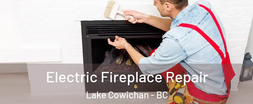 Electric Fireplace Repair Lake Cowichan - BC