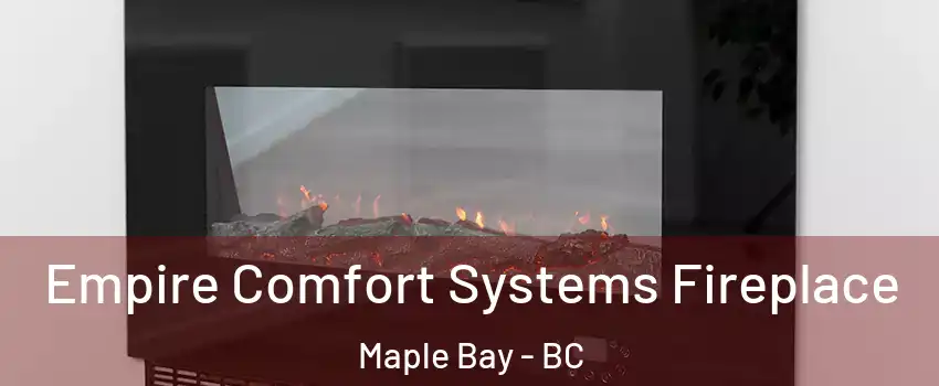 Empire Comfort Systems Fireplace Maple Bay - BC