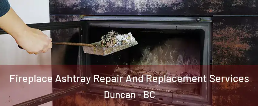  Fireplace Ashtray Repair And Replacement Services Duncan - BC