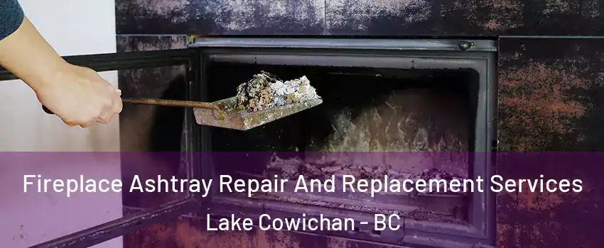  Fireplace Ashtray Repair And Replacement Services Lake Cowichan - BC