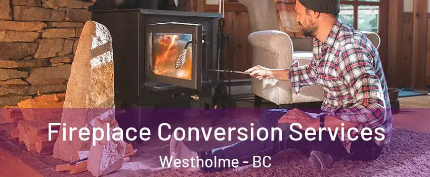 Fireplace Conversion Services Westholme - BC