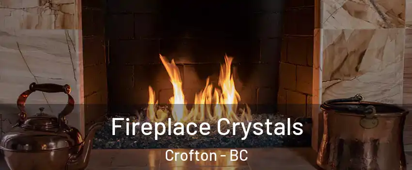  Fireplace Crystals Crofton - BC