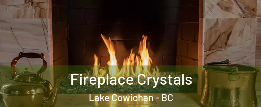  Fireplace Crystals Lake Cowichan - BC