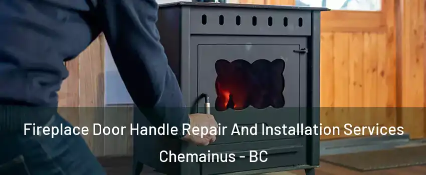  Fireplace Door Handle Repair And Installation Services Chemainus - BC