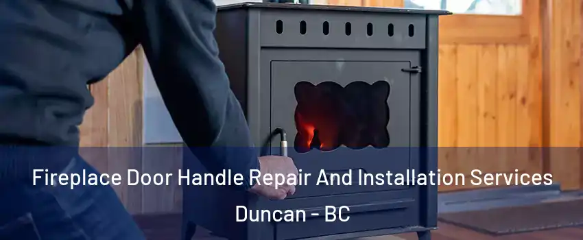  Fireplace Door Handle Repair And Installation Services Duncan - BC