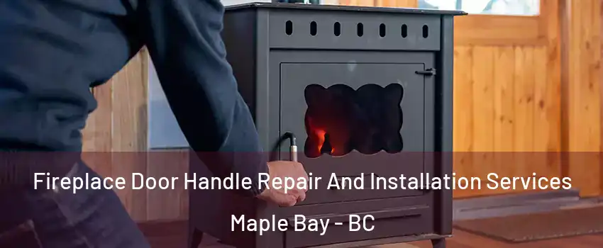  Fireplace Door Handle Repair And Installation Services Maple Bay - BC