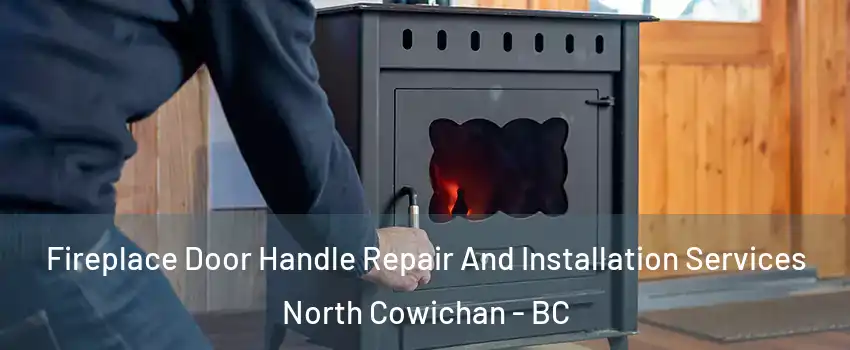 Fireplace Door Handle Repair And Installation Services North Cowichan - BC