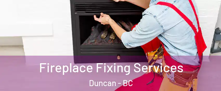  Fireplace Fixing Services Duncan - BC