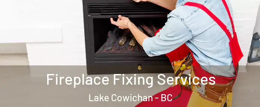  Fireplace Fixing Services Lake Cowichan - BC