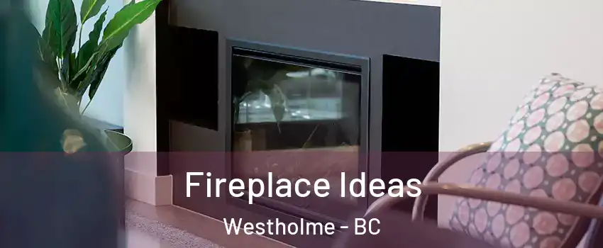 Fireplace Ideas Westholme - BC