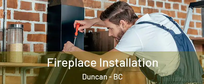  Fireplace Installation Duncan - BC