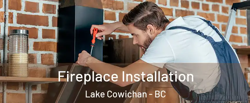  Fireplace Installation Lake Cowichan - BC