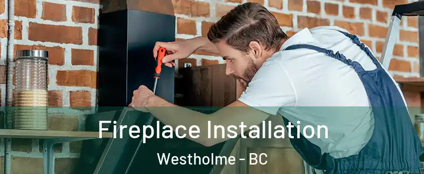  Fireplace Installation Westholme - BC