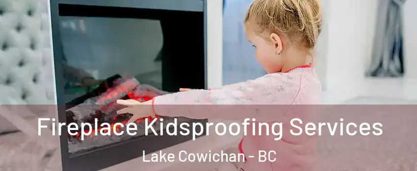  Fireplace Kidsproofing Services Lake Cowichan - BC