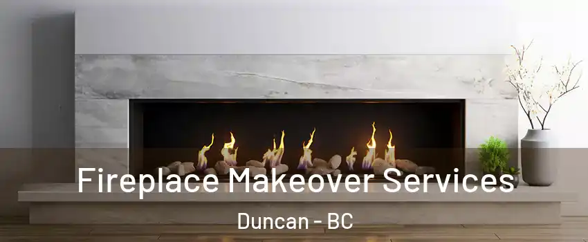 Fireplace Makeover Services Duncan - BC