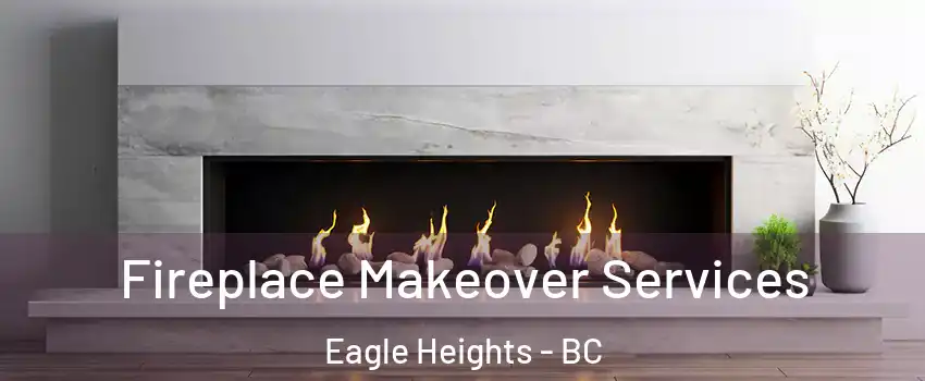 Fireplace Makeover Services Eagle Heights - BC
