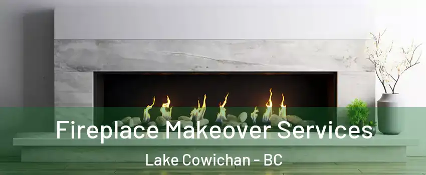 Fireplace Makeover Services Lake Cowichan - BC