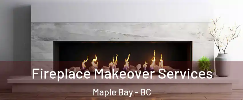 Fireplace Makeover Services Maple Bay - BC