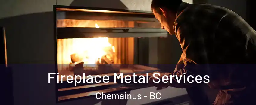 Fireplace Metal Services Chemainus - BC