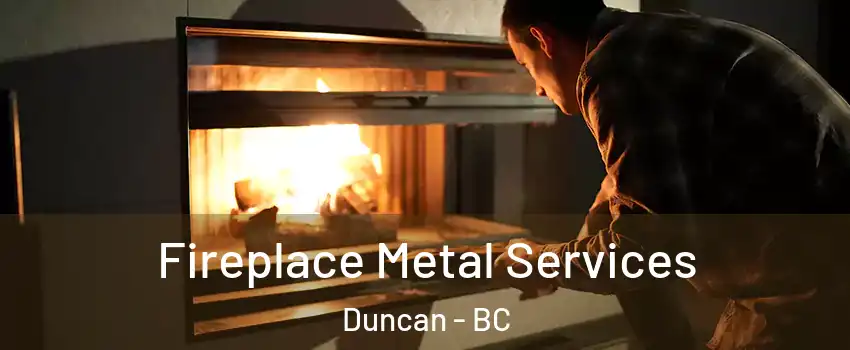 Fireplace Metal Services Duncan - BC