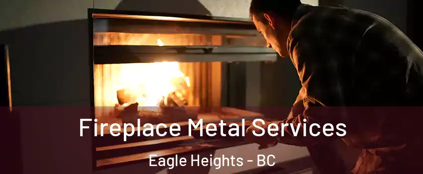 Fireplace Metal Services Eagle Heights - BC