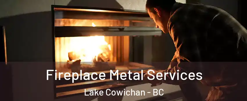 Fireplace Metal Services Lake Cowichan - BC