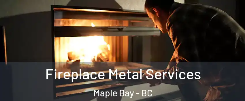 Fireplace Metal Services Maple Bay - BC