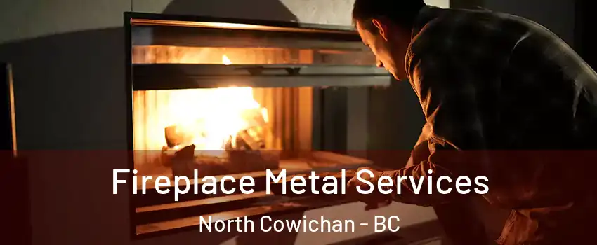 Fireplace Metal Services North Cowichan - BC
