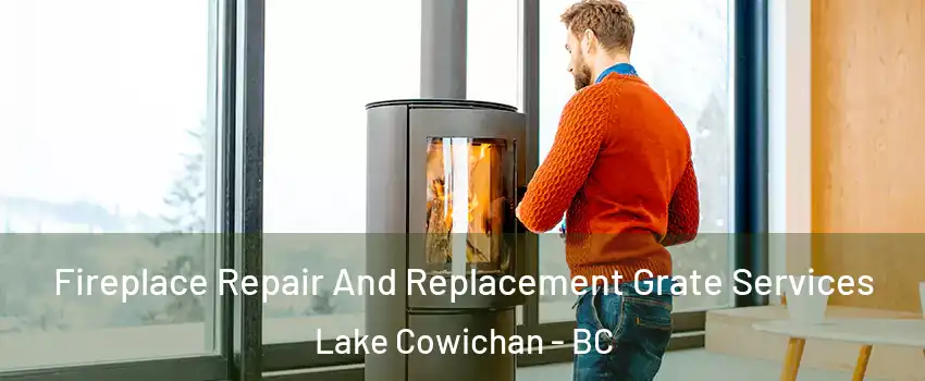  Fireplace Repair And Replacement Grate Services Lake Cowichan - BC