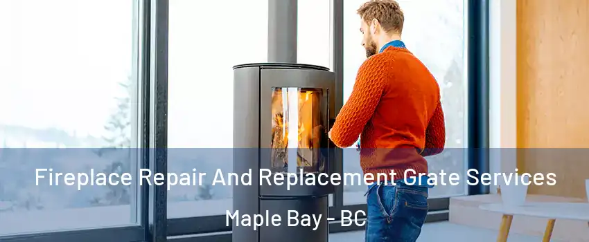  Fireplace Repair And Replacement Grate Services Maple Bay - BC