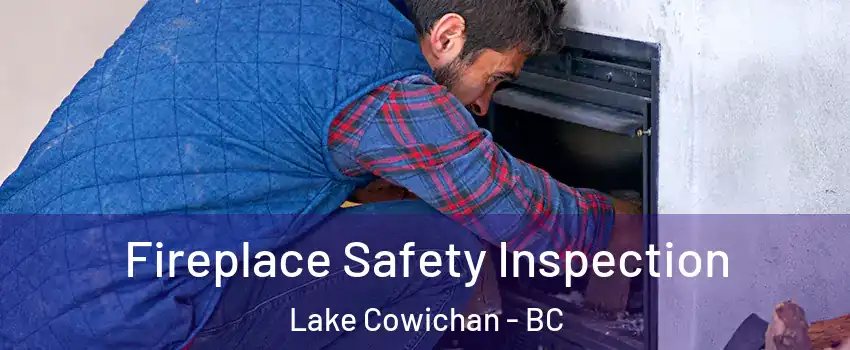 Fireplace Safety Inspection Lake Cowichan - BC