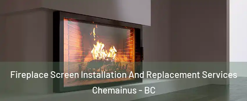 Fireplace Screen Installation And Replacement Services Chemainus - BC