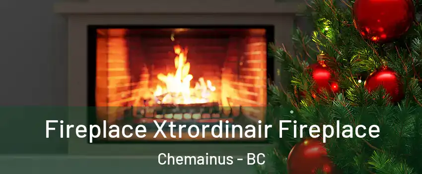 Fireplace Xtrordinair Fireplace Chemainus - BC