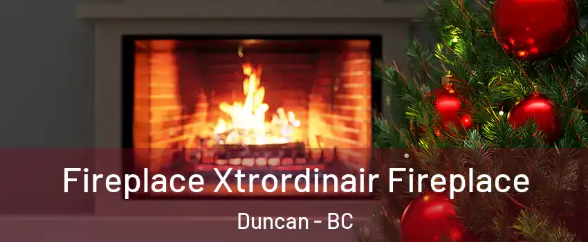 Fireplace Xtrordinair Fireplace Duncan - BC