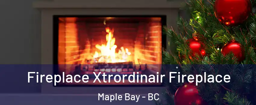Fireplace Xtrordinair Fireplace Maple Bay - BC