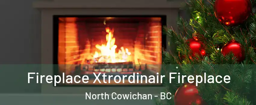 Fireplace Xtrordinair Fireplace North Cowichan - BC