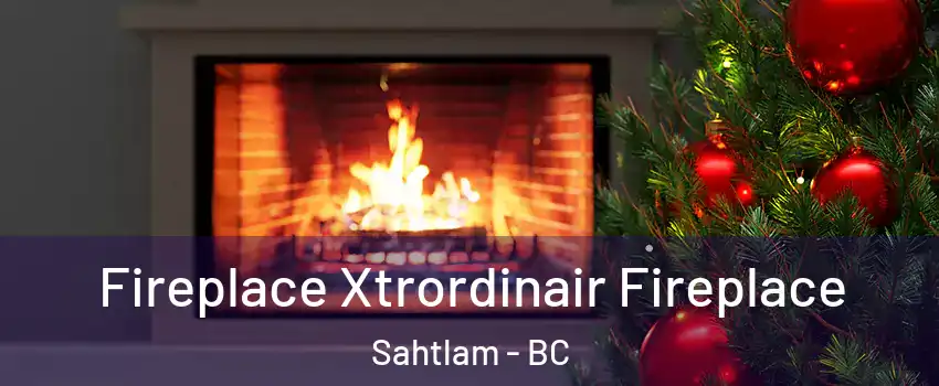 Fireplace Xtrordinair Fireplace Sahtlam - BC