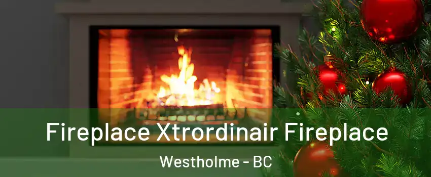 Fireplace Xtrordinair Fireplace Westholme - BC