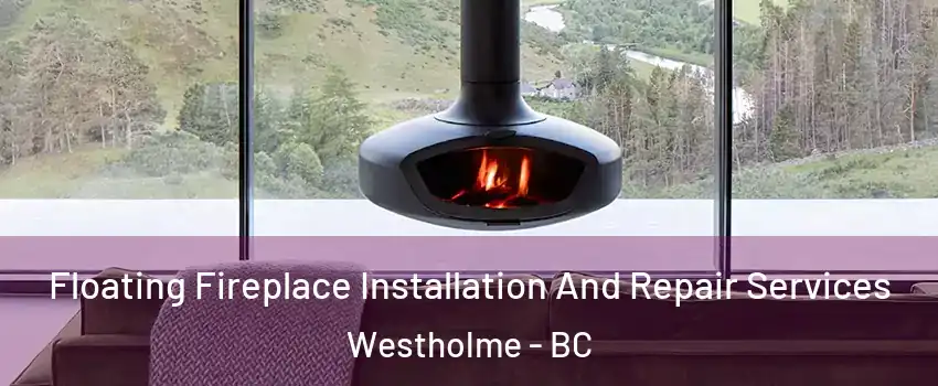  Floating Fireplace Installation And Repair Services Westholme - BC