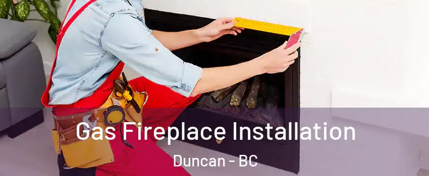  Gas Fireplace Installation Duncan - BC