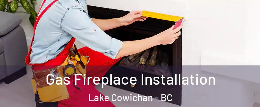  Gas Fireplace Installation Lake Cowichan - BC