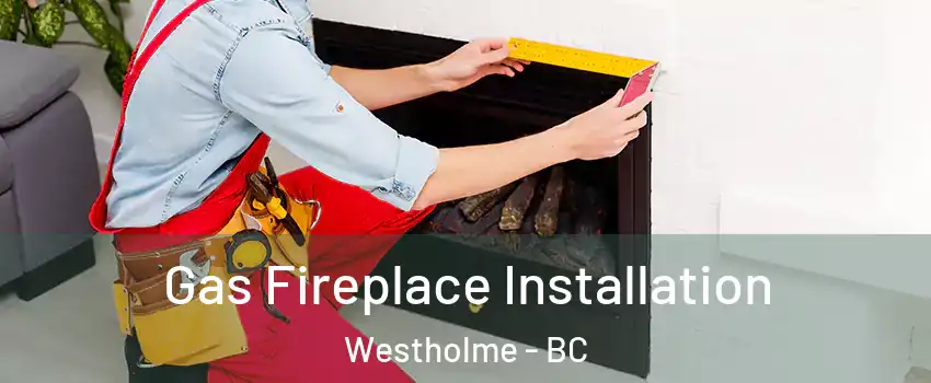  Gas Fireplace Installation Westholme - BC