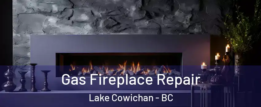  Gas Fireplace Repair Lake Cowichan - BC